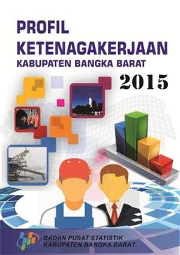 PROFIL KETENAGAKERJAAN Kabupaten BANGKA BARAT 2015